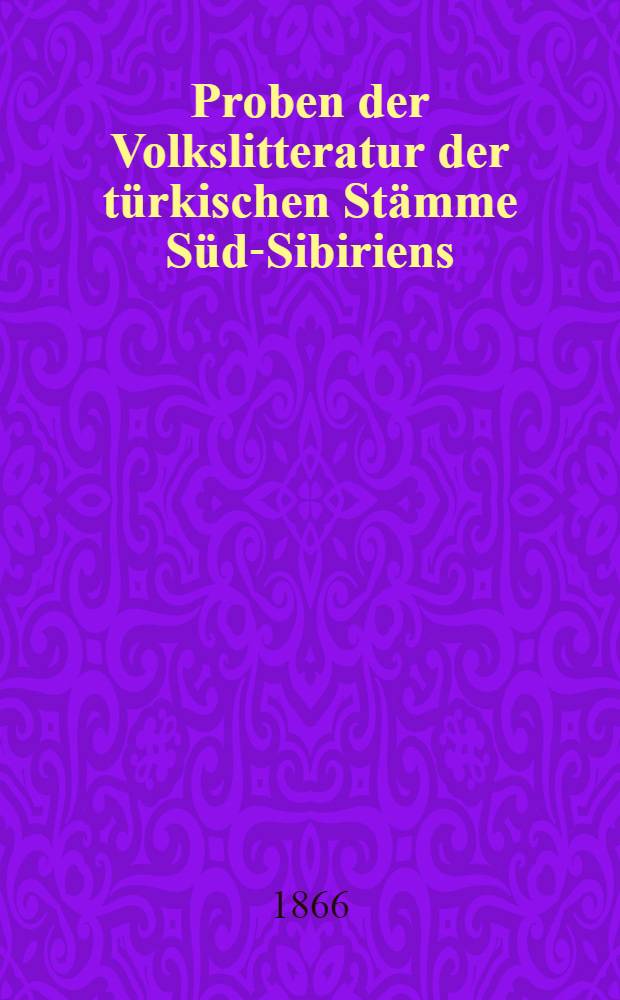 Proben der Volkslitteratur der türkischen Stämme Süd-Sibiriens