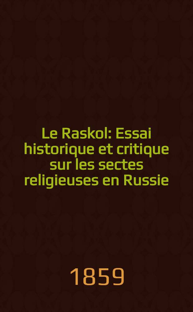Le Raskol : Essai historique et critique sur les sectes religieuses en Russie