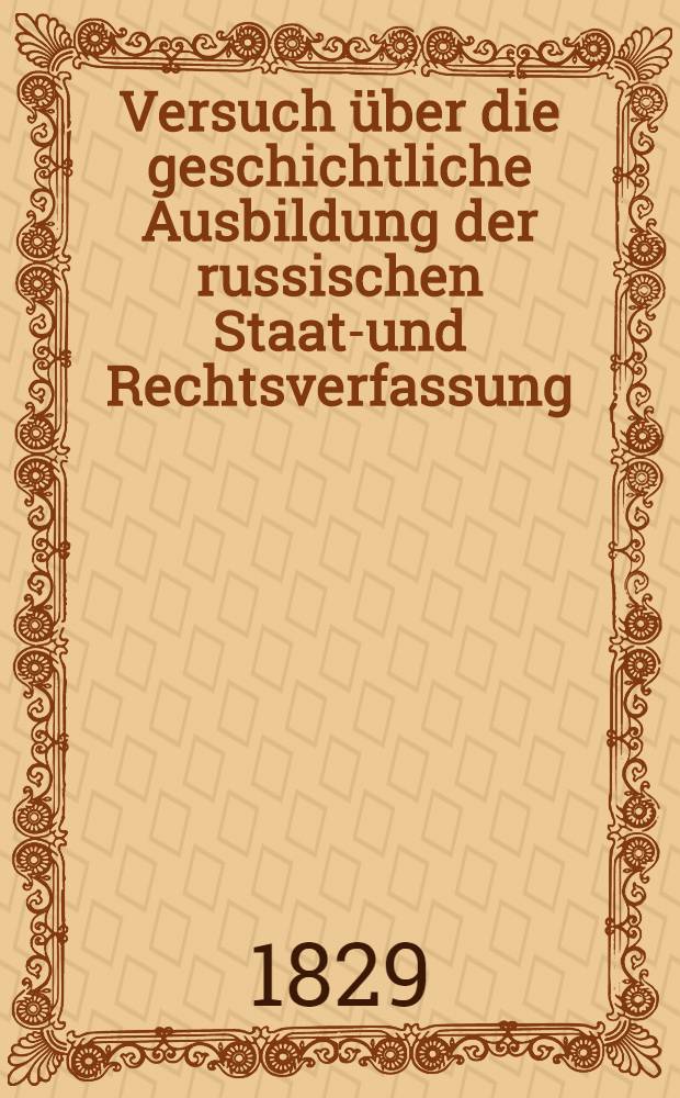 Versuch über die geschichtliche Ausbildung der russischen Staats- und Rechtsverfassung