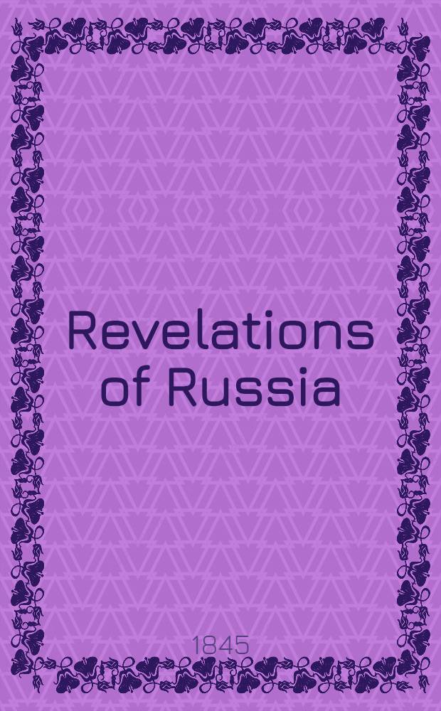 Revelations of Russia: or the Emperor Nicholas and his empire in 1844 : By one who has seen and describes