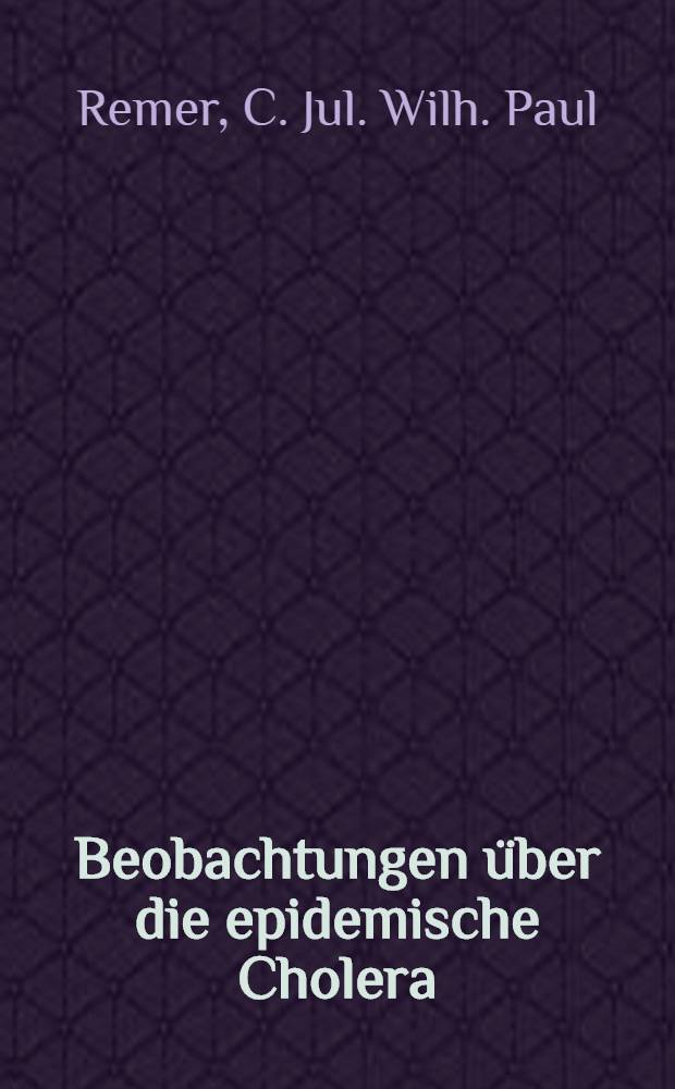 Beobachtungen über die epidemische Cholera : gesammelt in Folge einer Reise nach Warschau