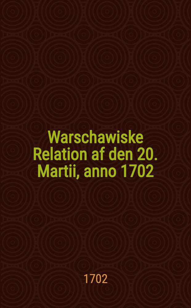 Warschawiske Relation af den 20. Martii, anno 1702
