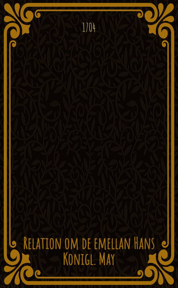 Relation om de emellan Hans Konigl. May:tt af Swerige, och dess Fiender. ifrån den 17. Oct. til den 1. Nov. 1704. i Stor-Pohlen förefalne Träffningar