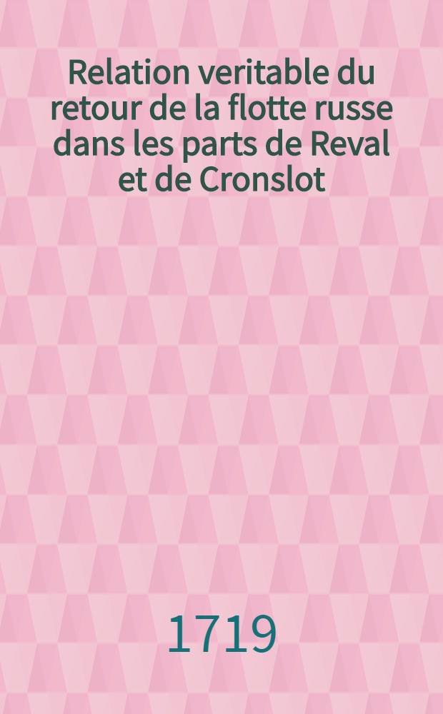 Relation veritable du retour de la flotte russe dans les parts de Reval et de Cronslot
