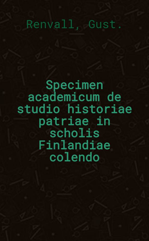 Specimen academicum de studio historiae patriae in scholis Finlandiae colendo