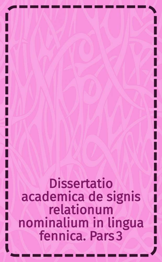 Dissertatio academica de signis relationum nominalium in lingua fennica. Pars 3