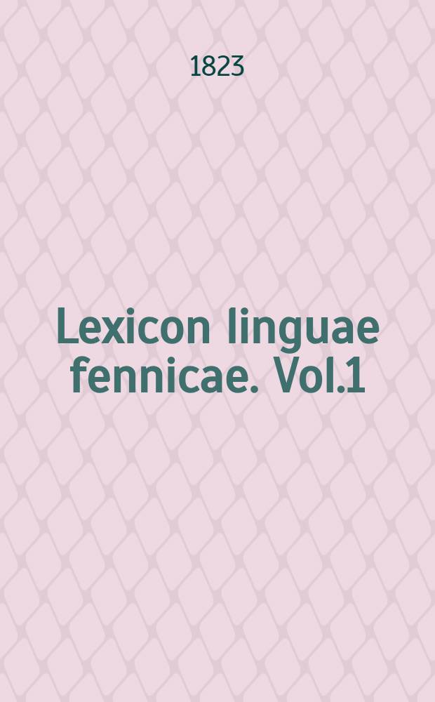 Lexicon linguae fennicae. Vol.1