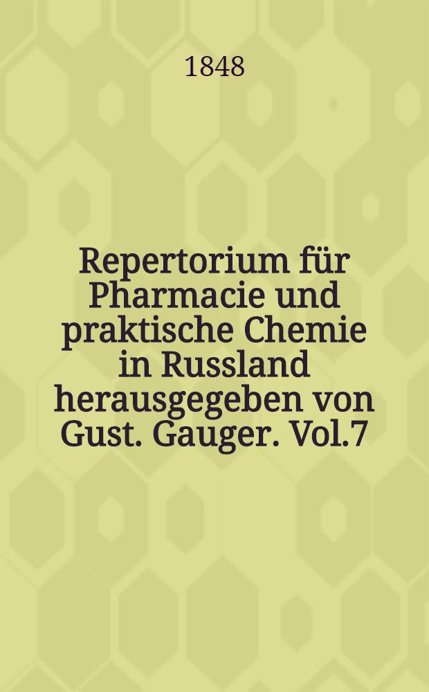 Repertorium für Pharmacie und praktische Chemie in Russland herausgegeben von Gust. Gauger. Vol.7