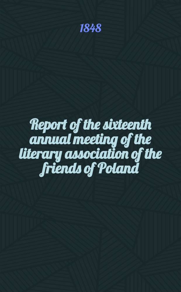 Report of the sixteenth annual meeting of the literary association of the friends of Poland