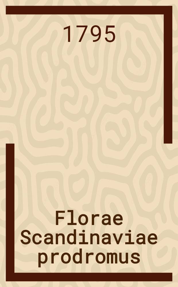 Florae Scandinaviae prodromus; enumerans: plantas Sueciae, Lapponiae, Finlandiae, Pomeranie...
