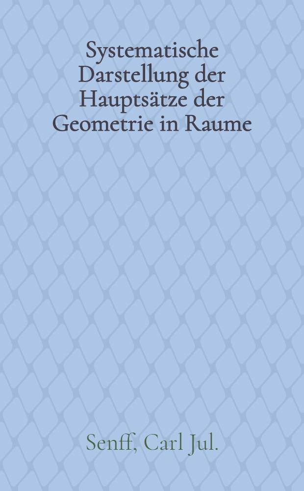 Systematische Darstellung der Hauptsätze der Geometrie in Raume : Eine Preischrift