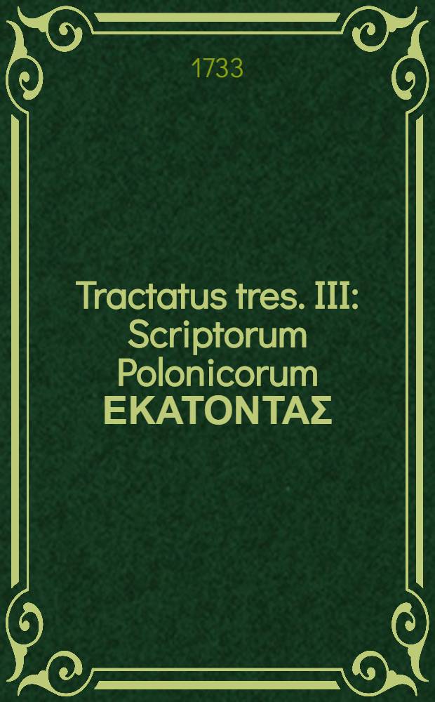 Tractatus tres. III : Scriptorum Polonicorum ΕΚΑΤΟΝΤΑΣ