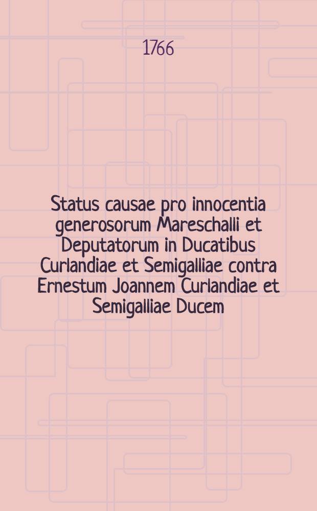 Status causae pro innocentia generosorum Mareschalli et Deputatorum in Ducatibus Curlandiae et Semigalliae contra Ernestum Joannem Curlandiae et Semigalliae Ducem