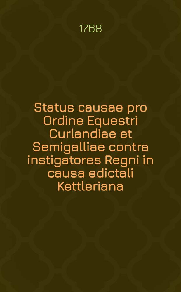 Status causae pro Ordine Equestri Curlandiae et Semigalliae contra instigatores Regni in causa edictali Kettleriana