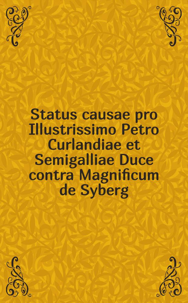 Status causae pro Illustrissimo Petro Curlandiae et Semigalliae Duce contra Magnificum de Syberg