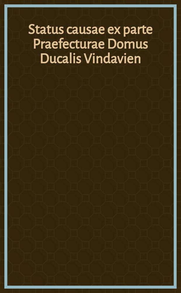 Status causae ex parte Praefecturae Domus Ducalis Vindavien: contra Ulr. Jo. Behr Consiliarium Regium Terrestrem Piltensem