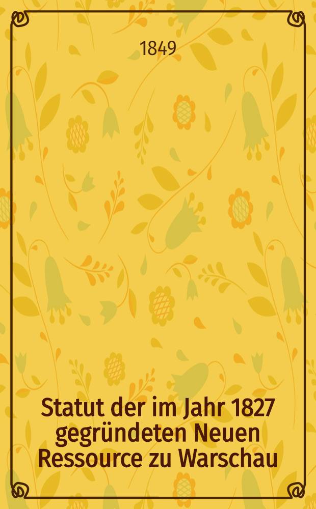 Statut der im Jahr 1827 gegründeten Neuen Ressource zu Warschau = Ustawa towarżystwa nowej-resursy założonéy w Warszawie 1827 r.