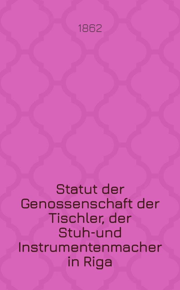 Statut der Genossenschaft der Tischler, der Stuhl- und Instrumentenmacher in Riga