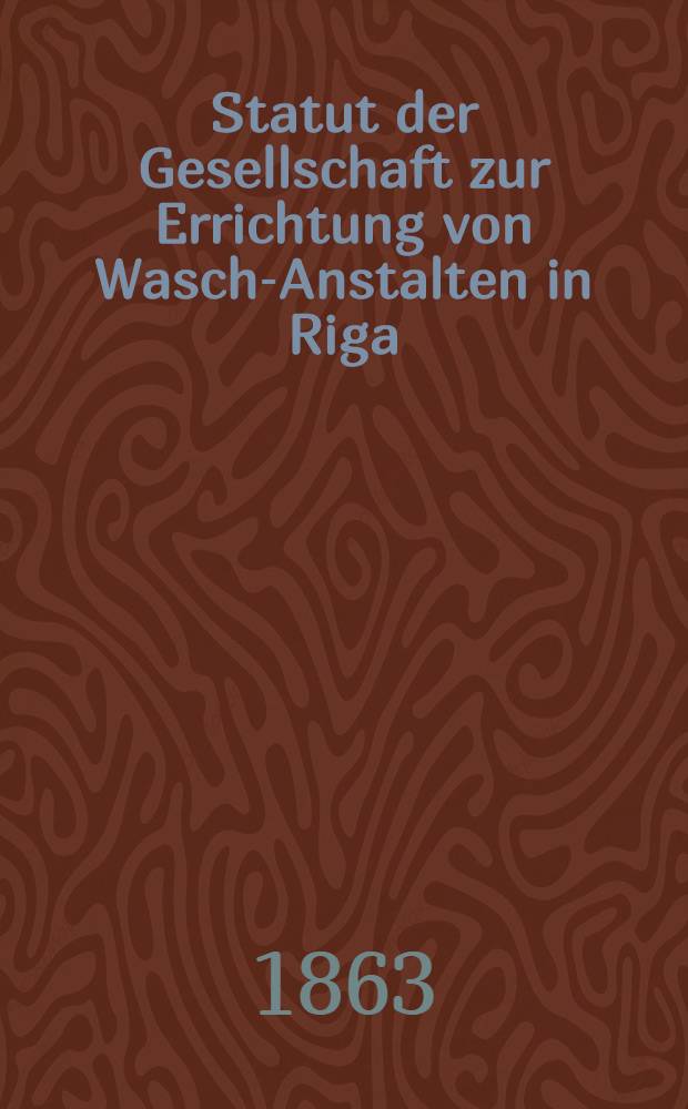 Statut der Gesellschaft zur Errichtung von Wasch-Anstalten in Riga