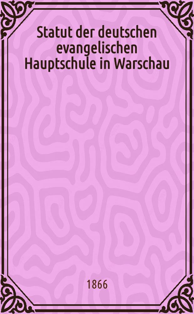 Statut der deutschen evangelischen Hauptschule in Warschau