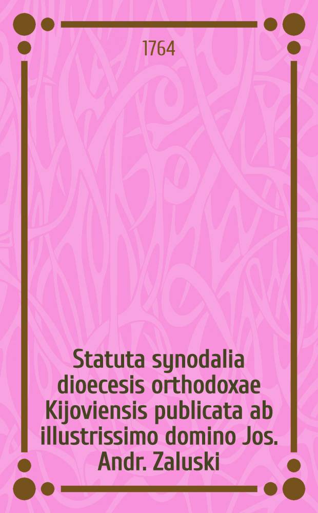 Statuta synodalia dioecesis orthodoxae Kijoviensis publicata ab illustrissimo domino Jos. Andr. Zaluski