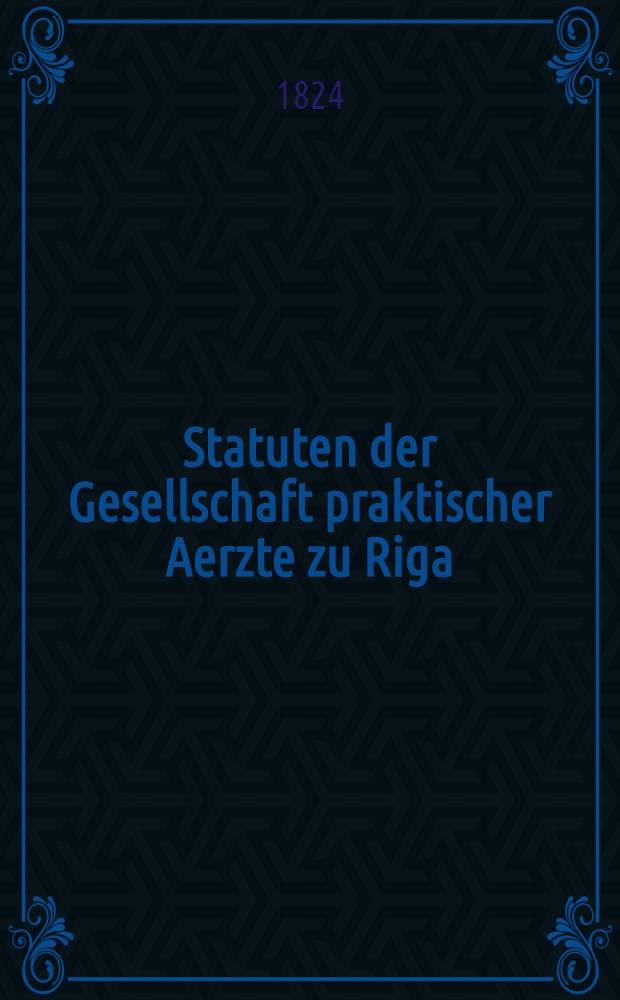 Statuten der Gesellschaft praktischer Aerzte zu Riga
