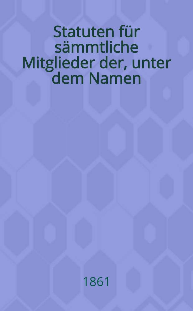 Statuten f&uuml;r s&auml;mmtliche Mitglieder der, unter dem Namen: die wohlth&auml;tige Beysteuer, in Mitau im 1824 errichteten Begr&auml;bnisskasse