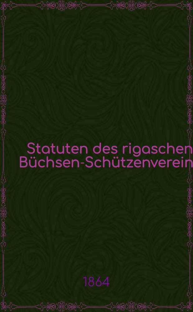 Statuten des rigaschen Büchsen-Schützenvereins