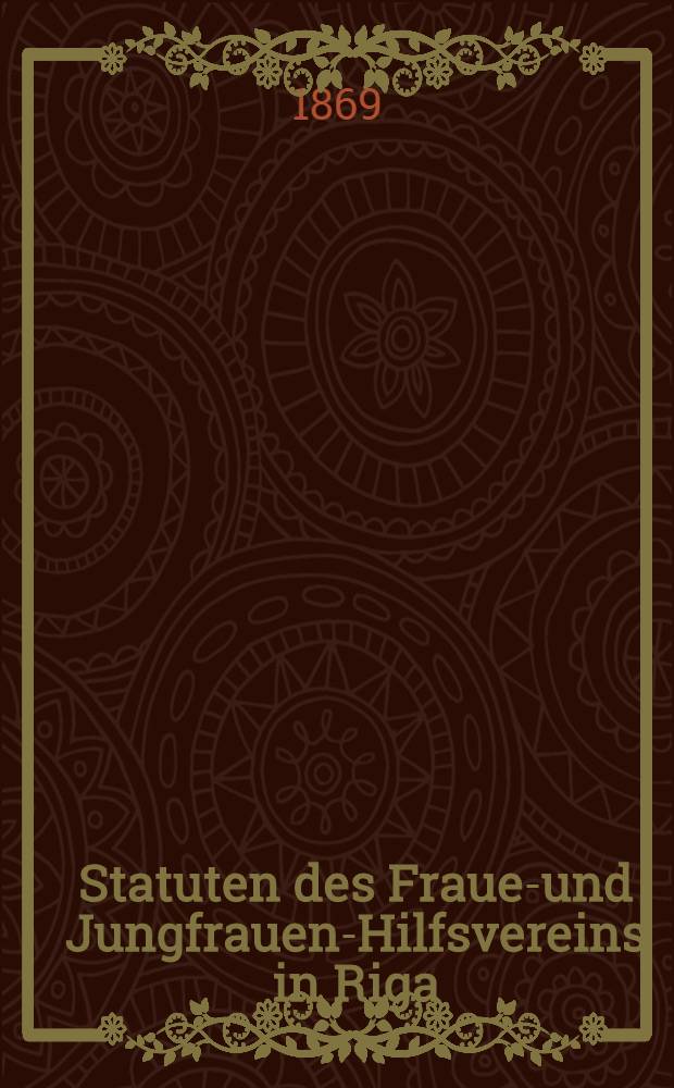 Statuten des Frauen- und Jungfrauen-Hilfsvereins in Riga