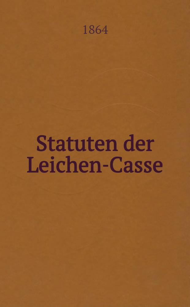 Statuten der Leichen-Casse:Die erneuerte Freundschaft : Revidirte