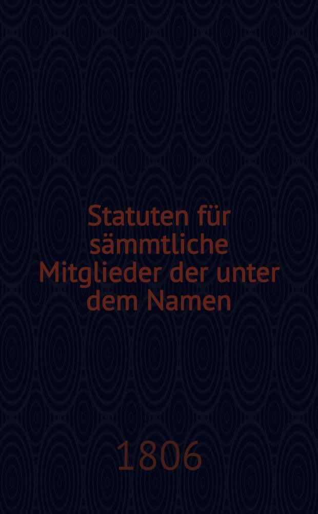 Statuten für sämmtliche Mitglieder der unter dem Namen: das Freundschaftsband, in Riga im Jahre 1806 errichteten Leichen-Kasse