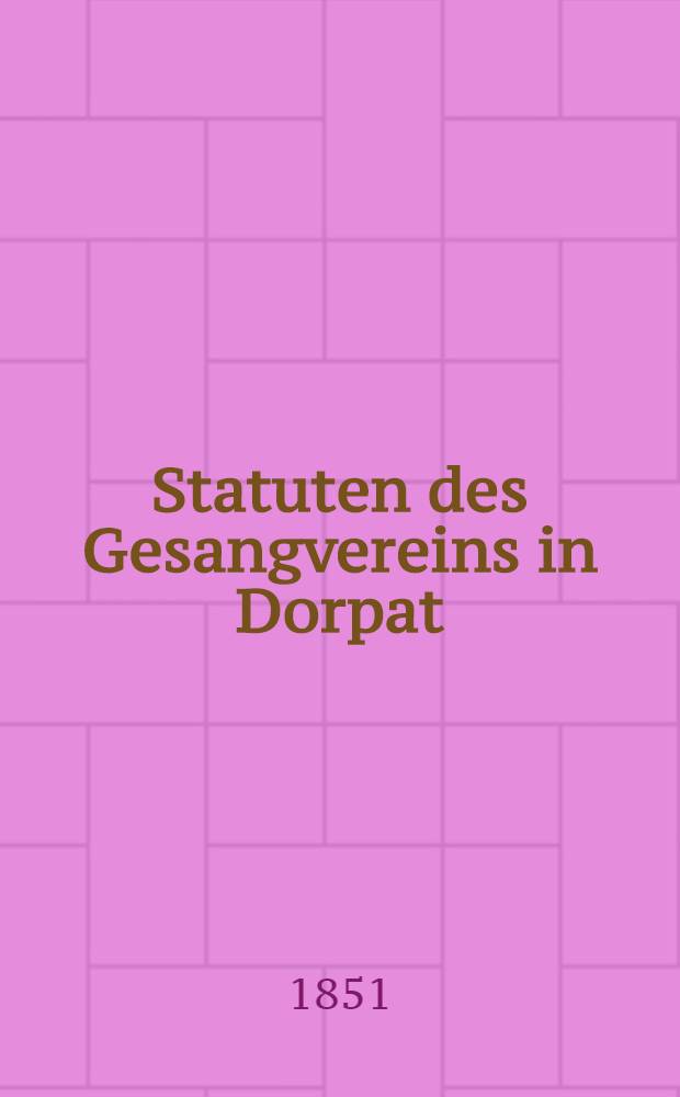 Statuten des Gesangvereins in Dorpat