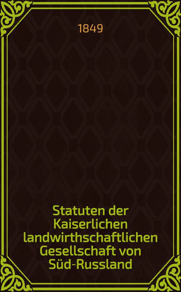 Statuten der Kaiserlichen landwirthschaftlichen Gesellschaft von Süd-Russland