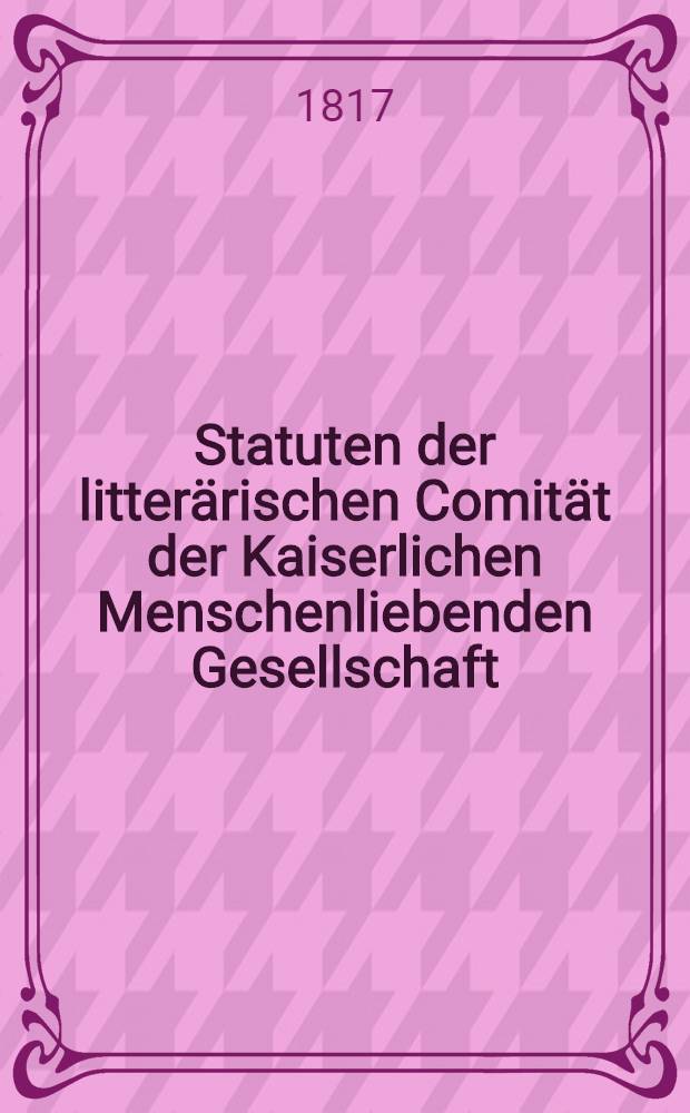 Statuten der litterärischen Comität der Kaiserlichen Menschenliebenden Gesellschaft