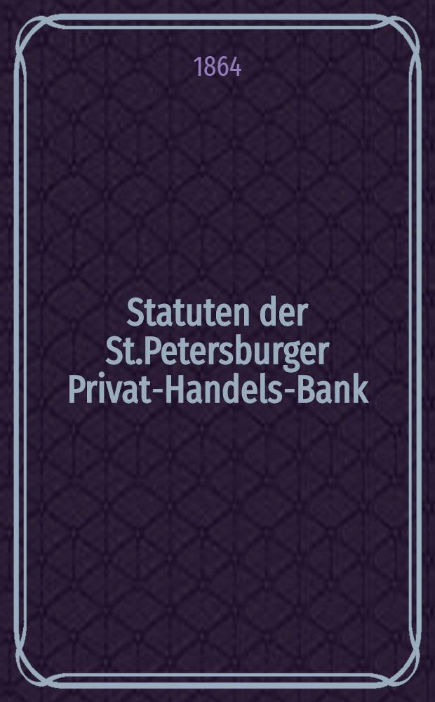 Statuten der St.Petersburger Privat-Handels-Bank