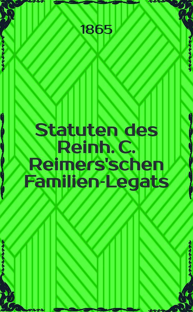 Statuten des Reinh. C. Reimers'schen Familien-Legats