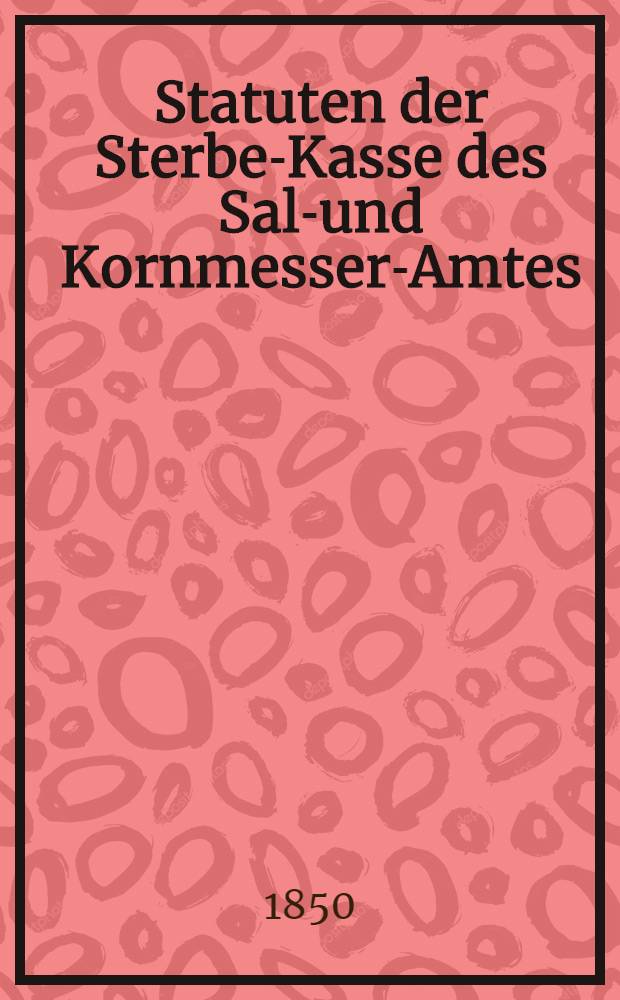 Statuten der Sterbe-Kasse des Salz- und Kornmesser-Amtes