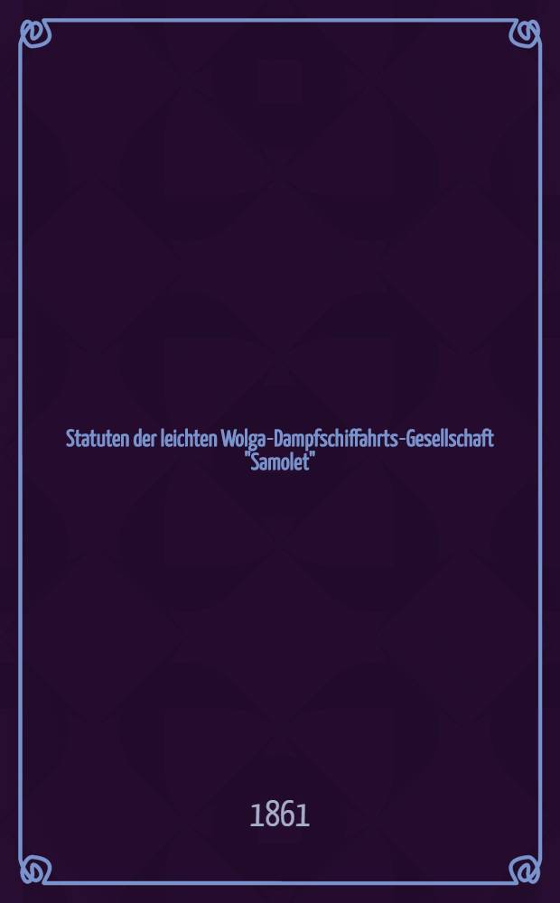 Statuten der leichten Wolga-Dampfschiffahrts-Gesellschaft "Samolet" : Aus dem Russischen