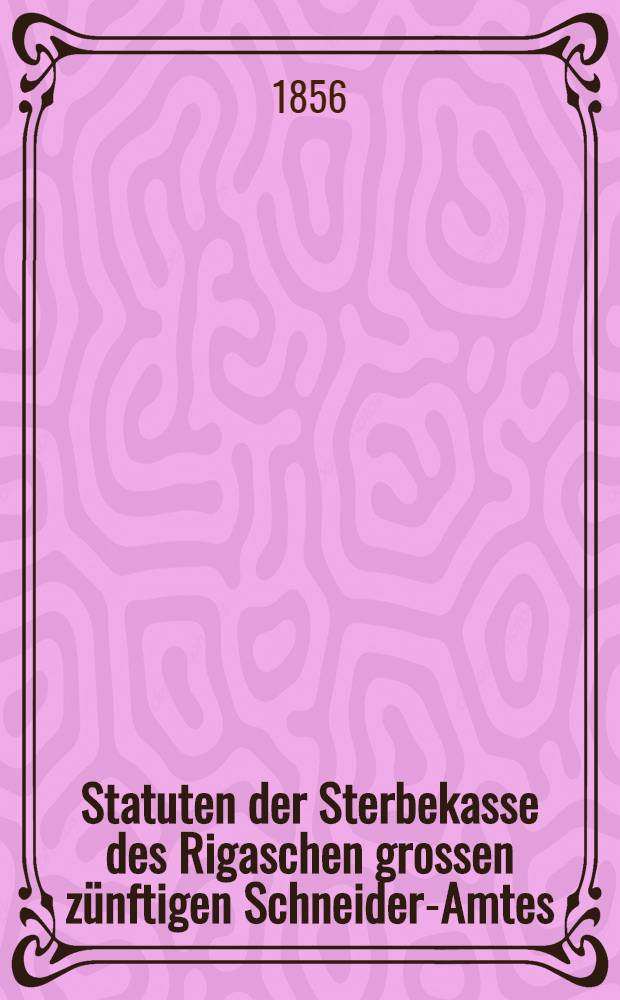 Statuten der Sterbekasse des Rigaschen grossen z&uuml;nftigen Schneider-Amtes