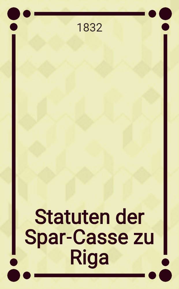 Statuten der Spar-Casse zu Riga