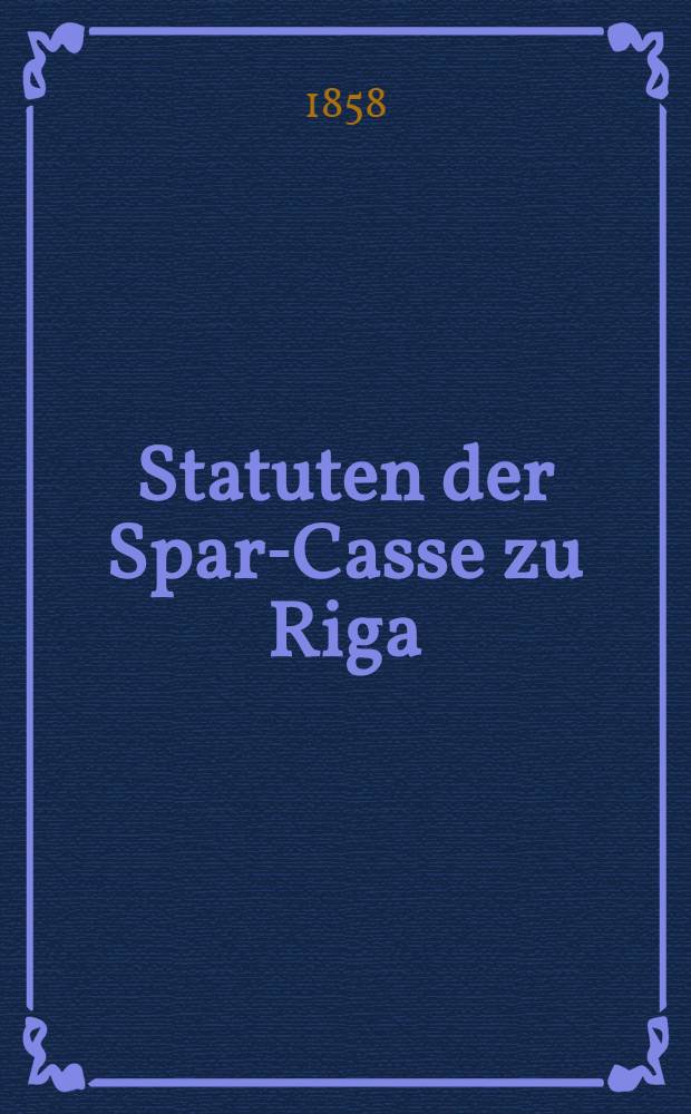 Statuten der Spar-Casse zu Riga