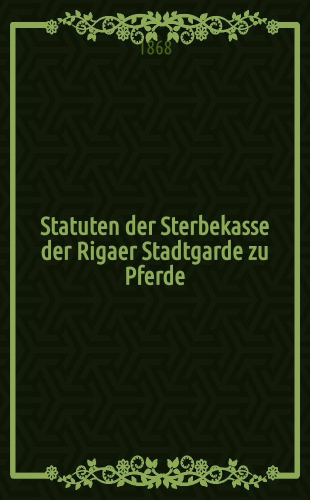 Statuten der Sterbekasse der Rigaer Stadtgarde zu Pferde