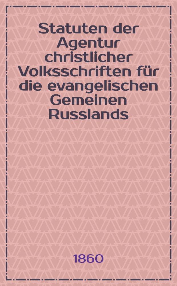 Statuten der Agentur christlicher Volksschriften für die evangelischen Gemeinen Russlands