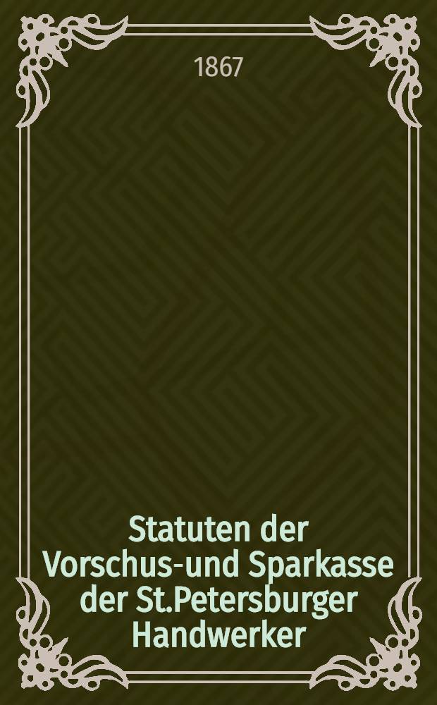 Statuten der Vorschuss- und Sparkasse der St.Petersburger Handwerker