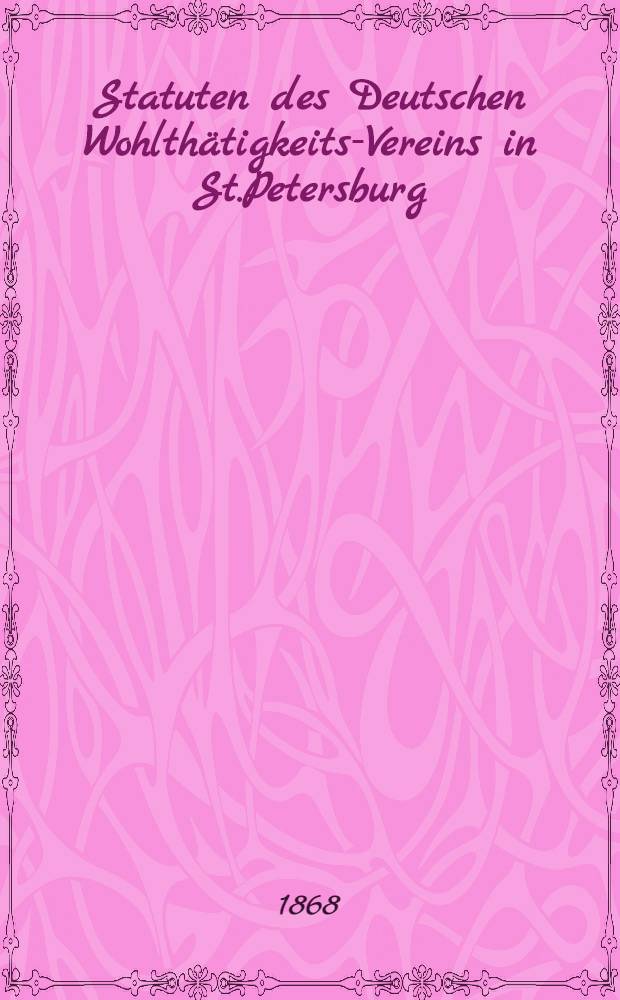 Statuten des Deutschen Wohlthätigkeits-Vereins in St.Petersburg