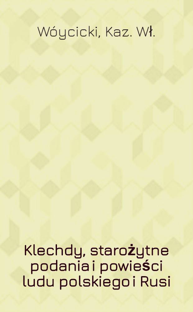 Klechdy, starożytne podania i powieści ludu polskiego i Rusi