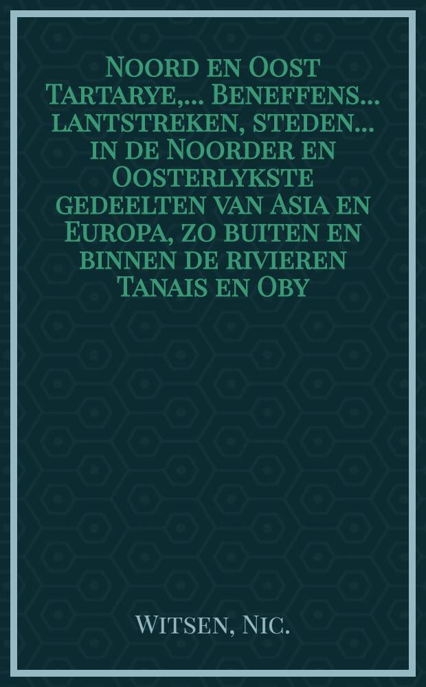 Noord en Oost Tartarye, .... Beneffens.... lantstreken, steden.... in de Noorder en Oosterlykste gedeelten van Asia en Europa, zo buiten en binnen de rivieren Tanais en Oby, .... gelegen; gelyk te lantschappen Niuche, .... Kalmakkia.... Georgia, Circassia, Crim, Altin, enz. mitsgaders Tingoesia, Siberia, Samojedia, en andere aen Hare Zaerze Majesteiten Kroon gehoorende heerschappyen