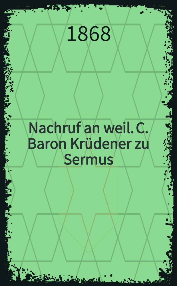 Nachruf an weil. C. Baron Krüdener zu Sermus (ƚ 15. Febr. 1865) : Pièce de vers