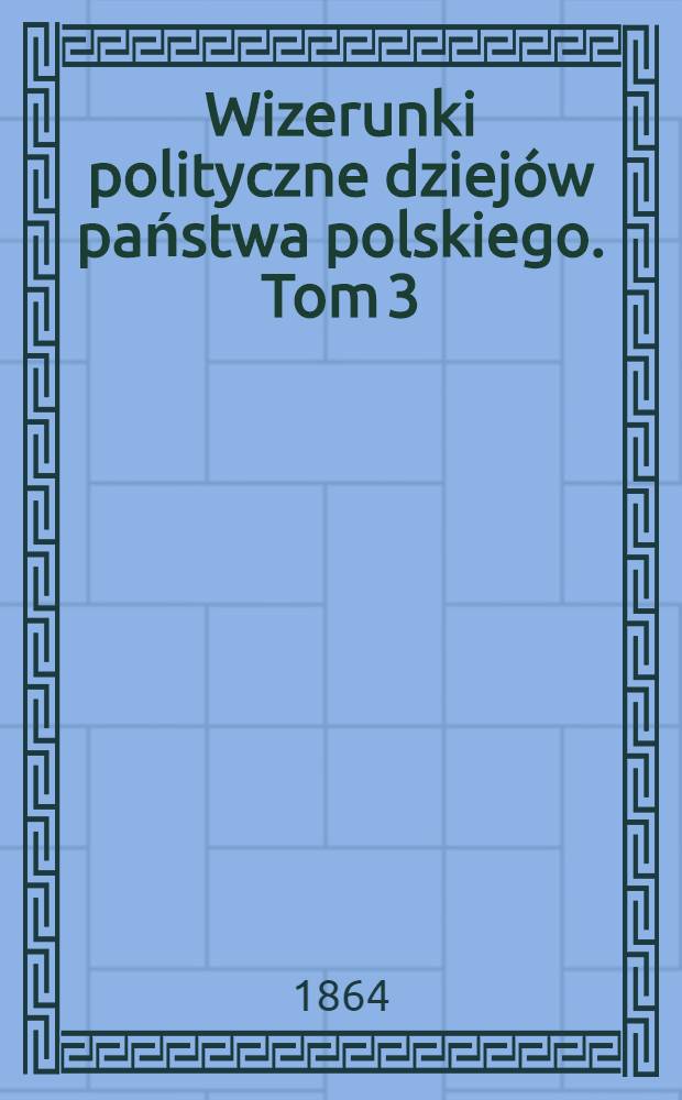 Wizerunki polityczne dziej&oacute;w państwa polskiego. Tom 3 : Rewolucyoniści i stronnictwa wsteczne w 1848 r. przez Edm. Chojeckiego
