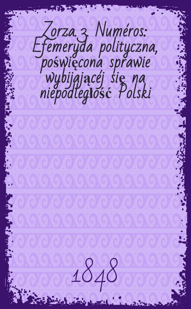 Zorza. 3. Num&eacute;ros : Efemeryda polityczna, poświęcona sprawie wybijając&eacute;j się na niepodległość Polski